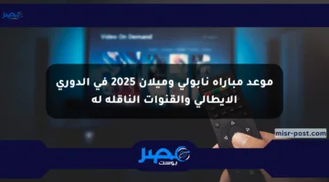 موعد مباراة نابولي وميلان 2025 في الدوري الإيطالي والقنوات الناقلة له